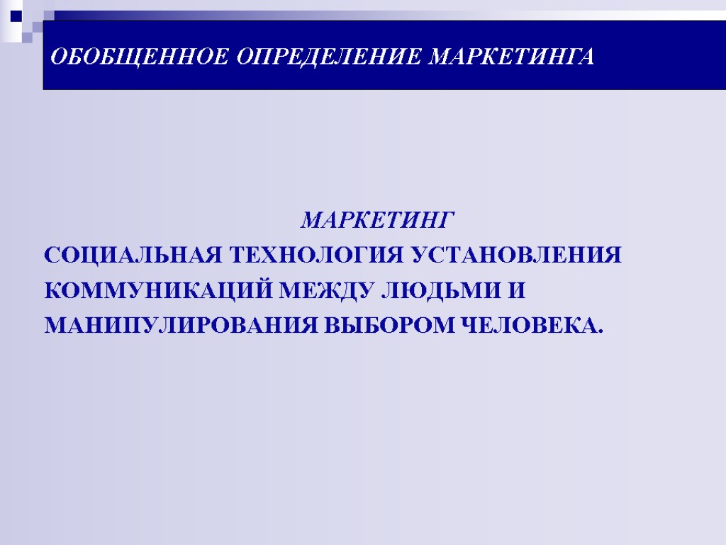 ОБОБЩЕННОЕ ОПРЕДЕЛЕНИЕ МАРКЕТИНГА МАРКЕТИНГ СОЦИАЛЬНАЯ ТЕХНОЛОГИЯ УСТАНОВЛЕНИЯ КОММУНИКАЦИЙ МЕЖДУ ЛЮДЬМИ И МАНИПУЛИРОВАНИЯ ВЫБОРОМ ЧЕЛОВЕКА.